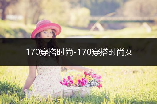 170穿搭时尚-170穿搭时尚女