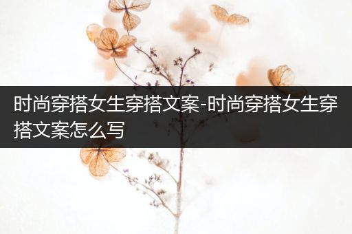 时尚穿搭女生穿搭文案-时尚穿搭女生穿搭文案怎么写