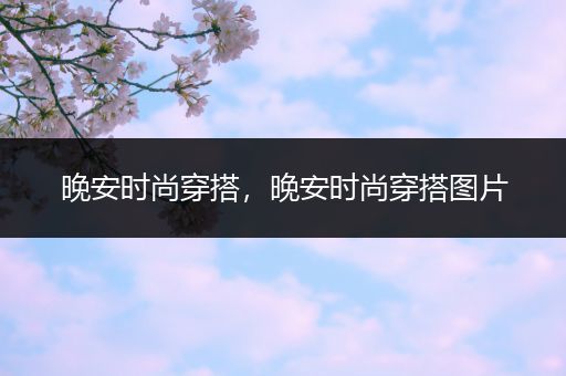 晚安时尚穿搭，晚安时尚穿搭图片