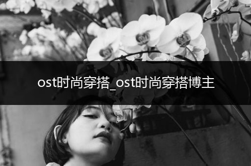 ost时尚穿搭_ost时尚穿搭博主