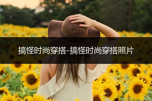 搞怪时尚穿搭-搞怪时尚穿搭照片