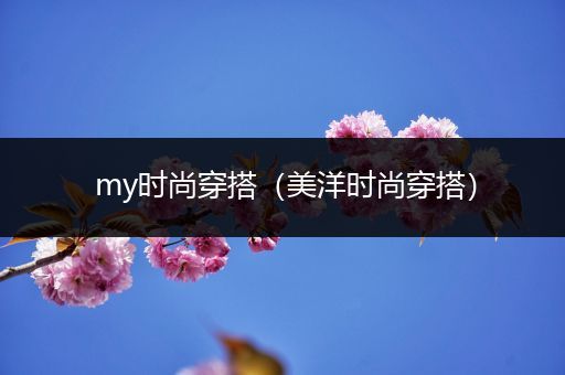 my时尚穿搭（美洋时尚穿搭）