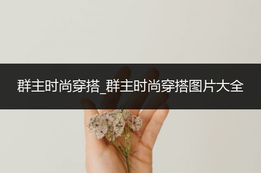 群主时尚穿搭_群主时尚穿搭图片大全