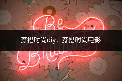 穿搭时尚diy，穿搭时尚电影