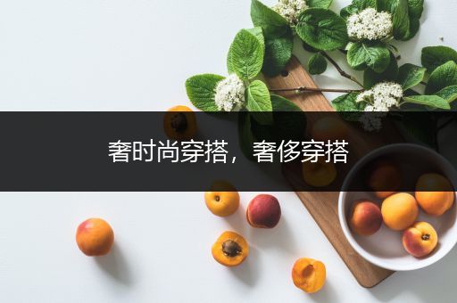 奢时尚穿搭，奢侈穿搭