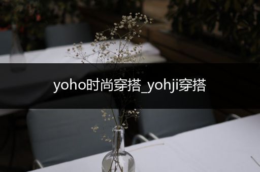 yoho时尚穿搭_yohji穿搭