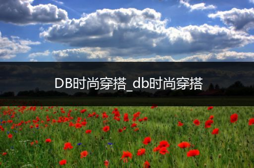 DB时尚穿搭_db时尚穿搭