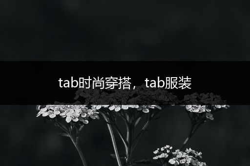 tab时尚穿搭，tab服装