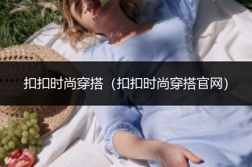 扣扣时尚穿搭（扣扣时尚穿搭官网）