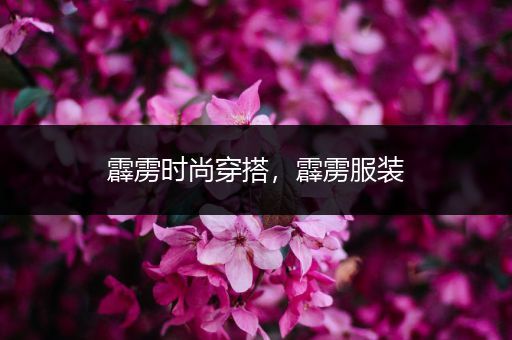 霹雳时尚穿搭，霹雳服装