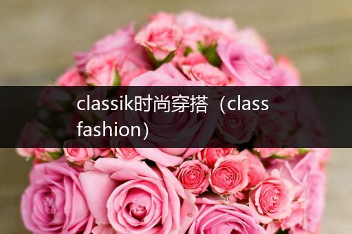 classik时尚穿搭（class fashion）