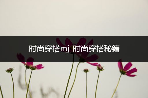 时尚穿搭mj-时尚穿搭秘籍