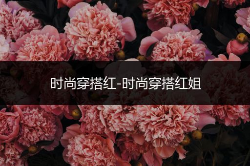 时尚穿搭红-时尚穿搭红姐