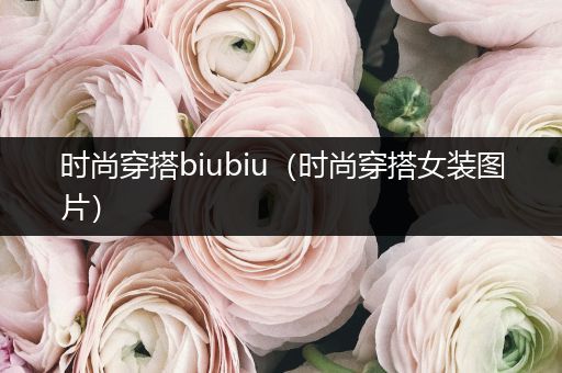 时尚穿搭biubiu（时尚穿搭女装图片）