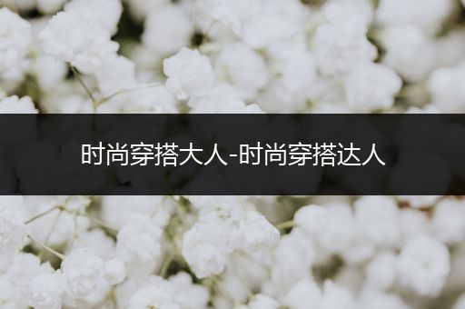 时尚穿搭大人-时尚穿搭达人