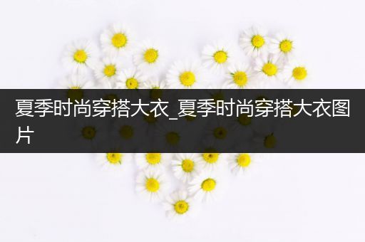 夏季时尚穿搭大衣_夏季时尚穿搭大衣图片