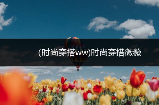 （时尚穿搭ww)时尚穿搭薇薇