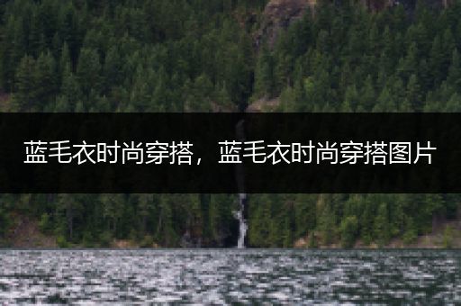 蓝毛衣时尚穿搭，蓝毛衣时尚穿搭图片