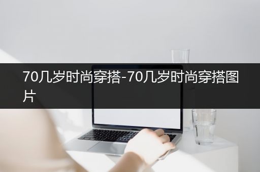 70几岁时尚穿搭-70几岁时尚穿搭图片