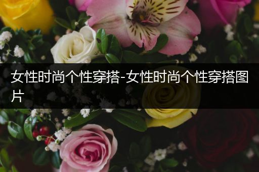 女性时尚个性穿搭-女性时尚个性穿搭图片