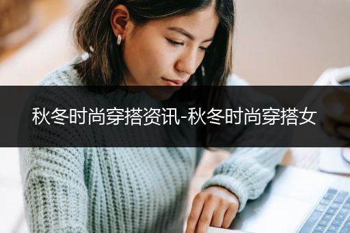 秋冬时尚穿搭资讯-秋冬时尚穿搭女