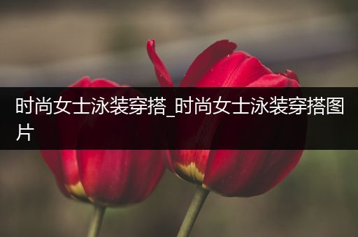 时尚女士泳装穿搭_时尚女士泳装穿搭图片