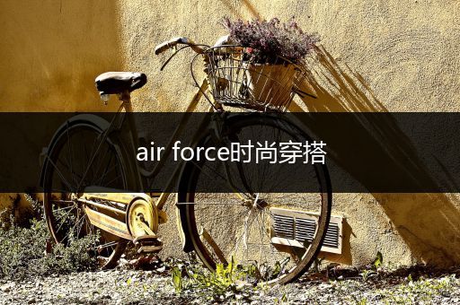 air force时尚穿搭