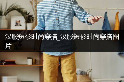 汉服短衫时尚穿搭_汉服短衫时尚穿搭图片