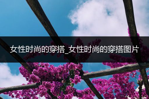 女性时尚的穿搭_女性时尚的穿搭图片