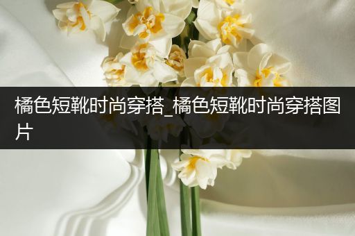 橘色短靴时尚穿搭_橘色短靴时尚穿搭图片