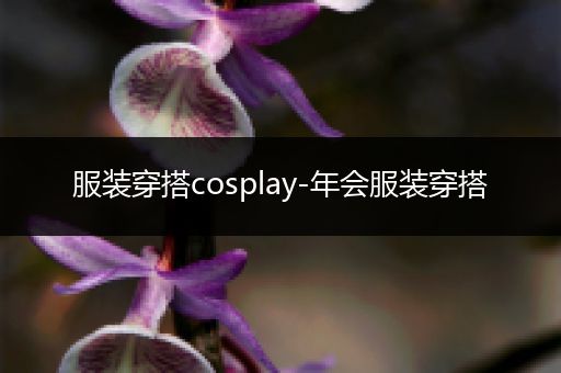 服装穿搭cosplay-年会服装穿搭