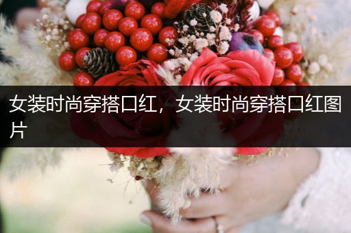 女装时尚穿搭口红，女装时尚穿搭口红图片