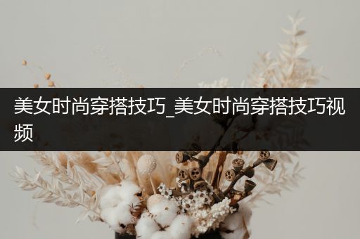 美女时尚穿搭技巧_美女时尚穿搭技巧视频