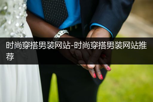 时尚穿搭男装网站-时尚穿搭男装网站推荐