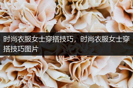 时尚衣服女士穿搭技巧，时尚衣服女士穿搭技巧图片