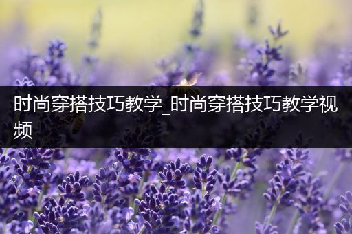 时尚穿搭技巧教学_时尚穿搭技巧教学视频