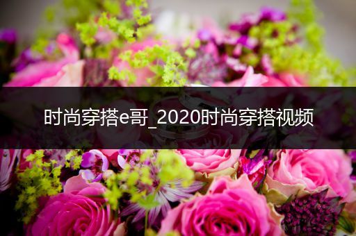 时尚穿搭e哥_2020时尚穿搭视频