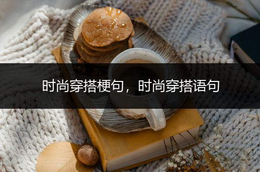 时尚穿搭梗句，时尚穿搭语句