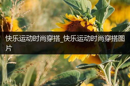 快乐运动时尚穿搭_快乐运动时尚穿搭图片