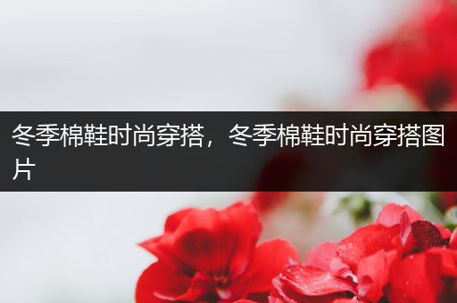 冬季棉鞋时尚穿搭，冬季棉鞋时尚穿搭图片