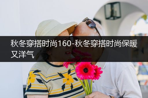 秋冬穿搭时尚160-秋冬穿搭时尚保暖又洋气