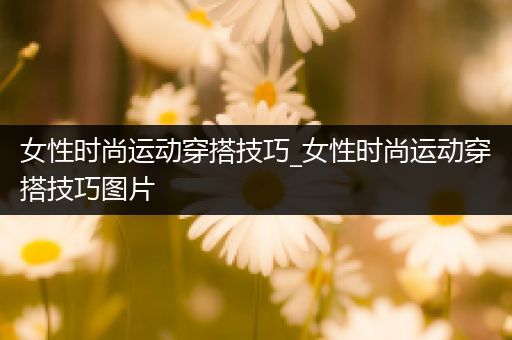 女性时尚运动穿搭技巧_女性时尚运动穿搭技巧图片