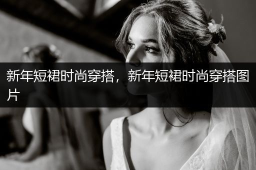 新年短裙时尚穿搭，新年短裙时尚穿搭图片