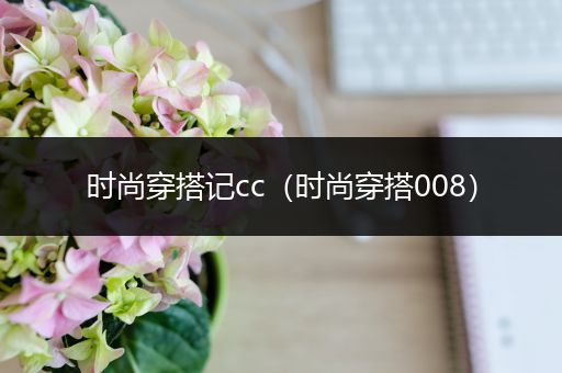 时尚穿搭记cc（时尚穿搭008）