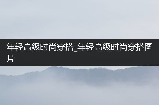 年轻高级时尚穿搭_年轻高级时尚穿搭图片