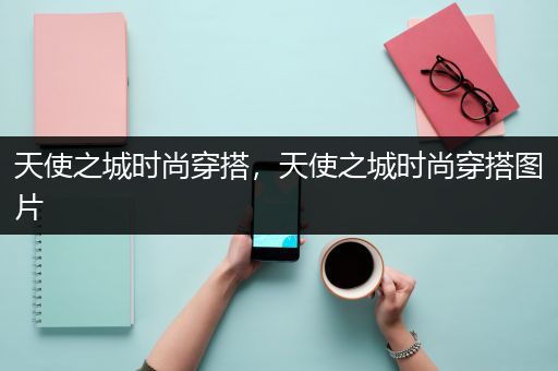 天使之城时尚穿搭，天使之城时尚穿搭图片