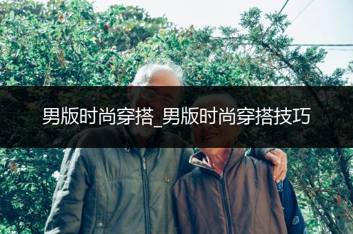 男版时尚穿搭_男版时尚穿搭技巧