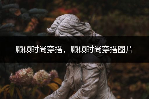 顾倾时尚穿搭，顾倾时尚穿搭图片