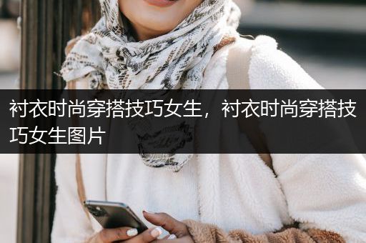 衬衣时尚穿搭技巧女生，衬衣时尚穿搭技巧女生图片