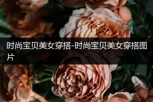 时尚宝贝美女穿搭-时尚宝贝美女穿搭图片